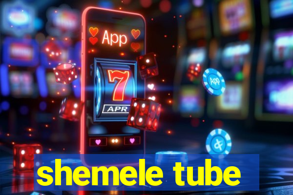 shemele tube